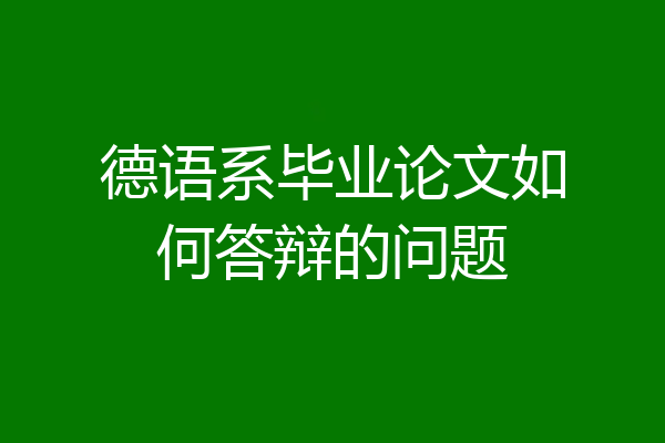 德语系毕业论文如何答辩的问题