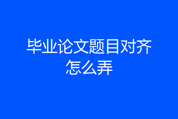 毕业论文题目对齐怎么弄