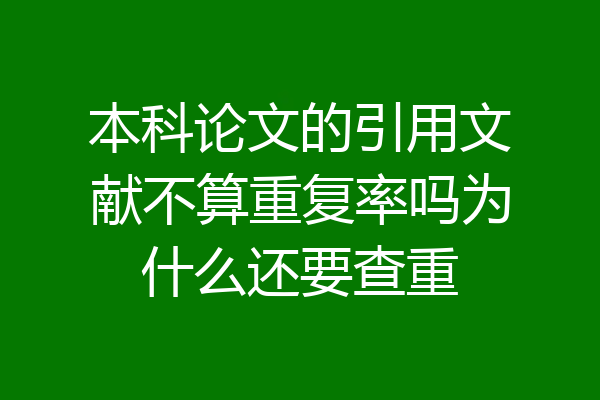 本科论文的引用文献不算重复率吗为什么还要查重
