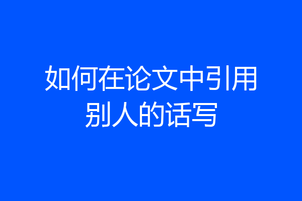 如何在论文中引用别人的话写