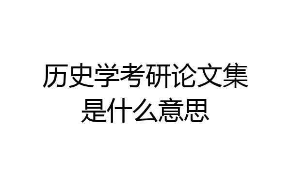 历史学考研论文集是什么意思