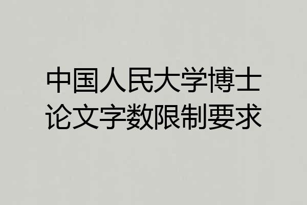 中国人民大学博士论文字数限制要求