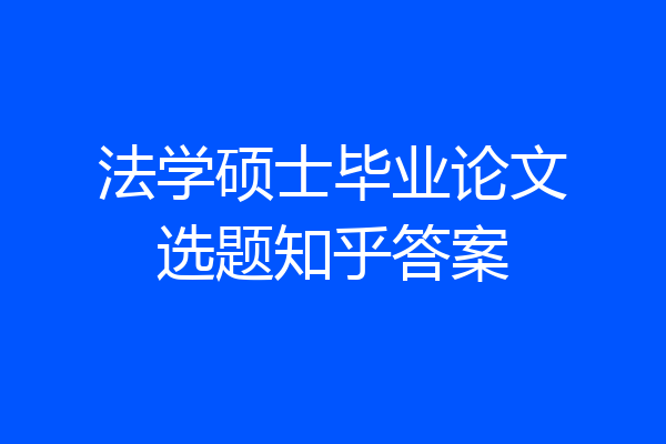 法学硕士毕业论文选题知乎答案