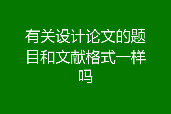有关设计论文的题目和文献格式一样吗