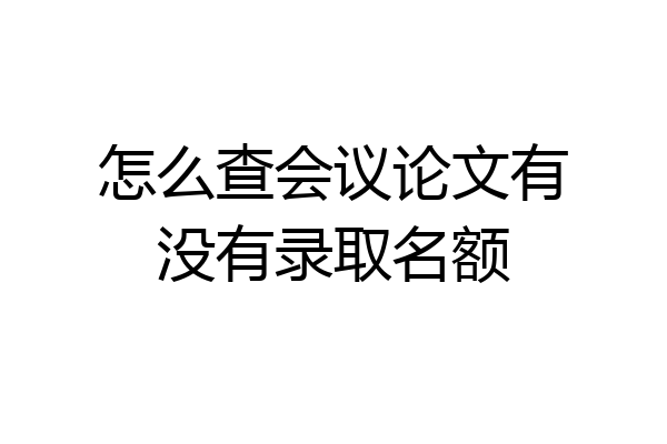 怎么查会议论文有没有录取名额
