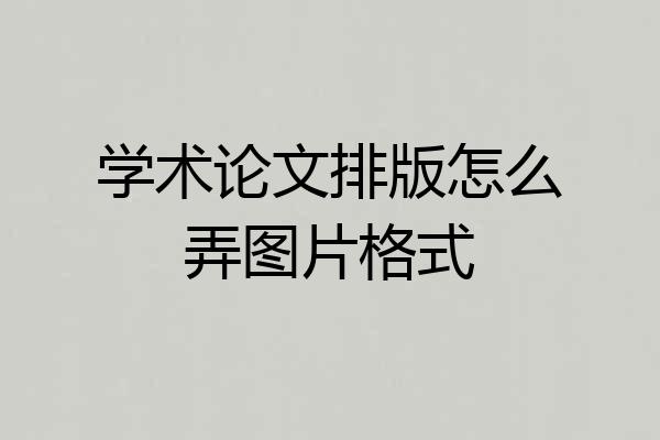 学术论文排版怎么弄图片格式