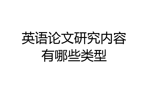 英语论文研究内容有哪些类型
