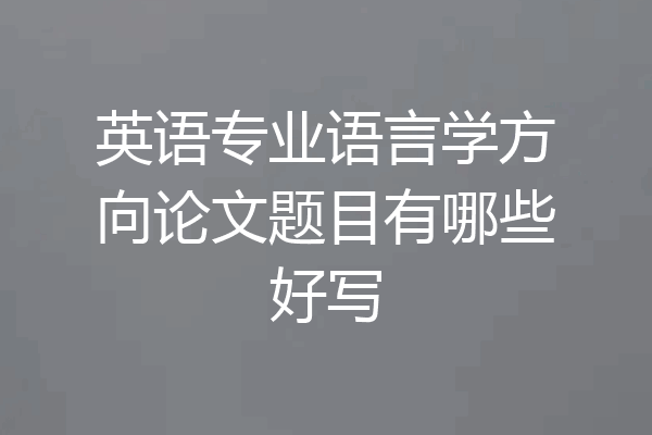 英语专业语言学方向论文题目有哪些好写