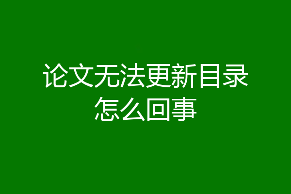 论文无法更新目录怎么回事