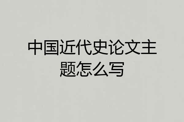 中国近代史论文主题怎么写