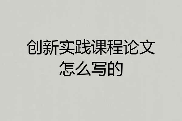 创新实践课程论文怎么写的