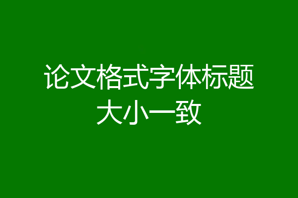 论文格式字体标题大小一致