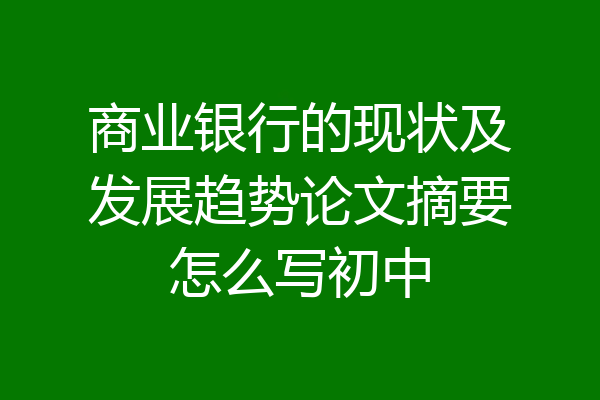 商业银行的现状及发展趋势论文摘要怎么写初中