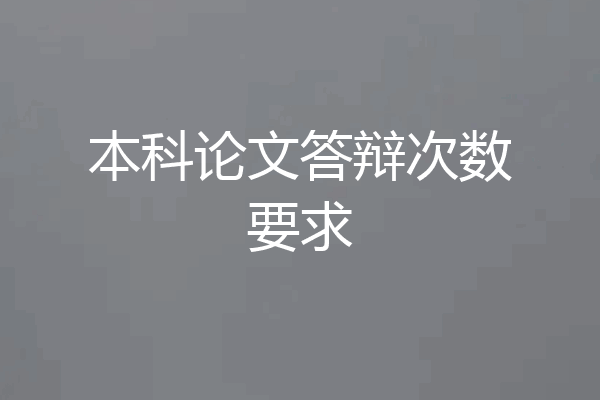 本科论文答辩次数要求