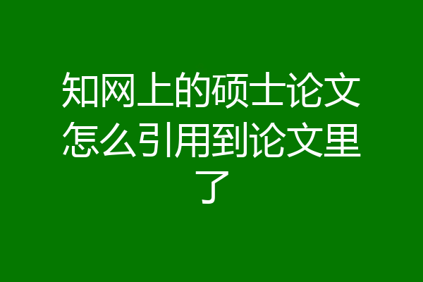 知网上的硕士论文怎么引用到论文里了