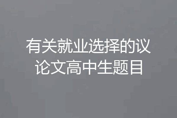 有关就业选择的议论文高中生题目