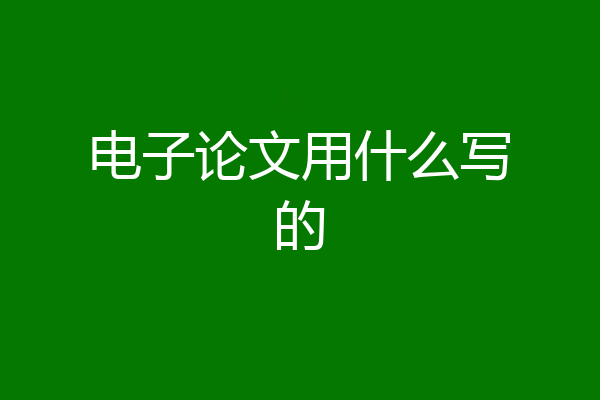 电子论文用什么写的