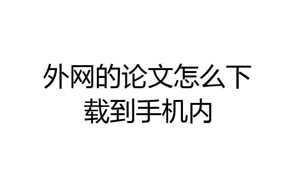 外网的论文怎么下载到手机内