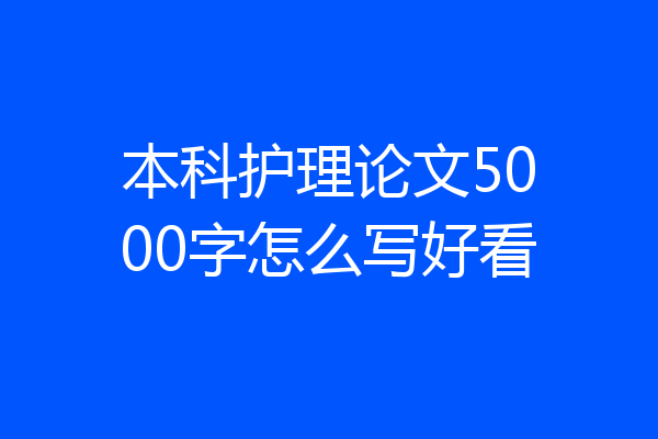 本科护理论文5000字怎么写好看