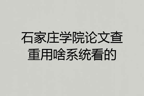 石家庄学院论文查重用啥系统看的