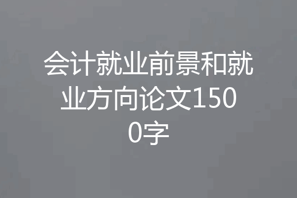 会计就业前景和就业方向论文1500字