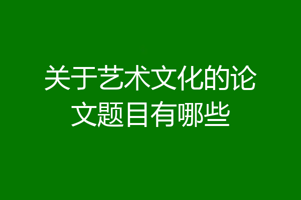 关于艺术文化的论文题目有哪些