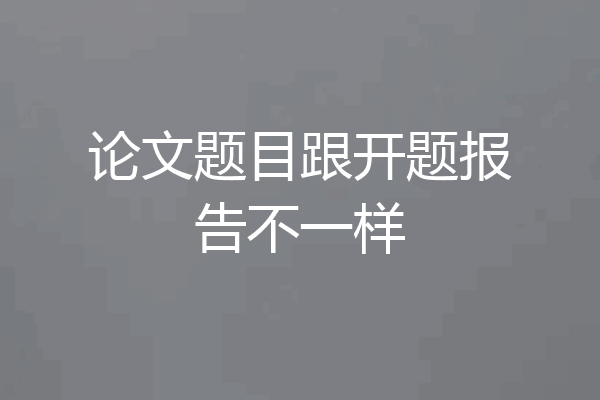 论文题目跟开题报告不一样