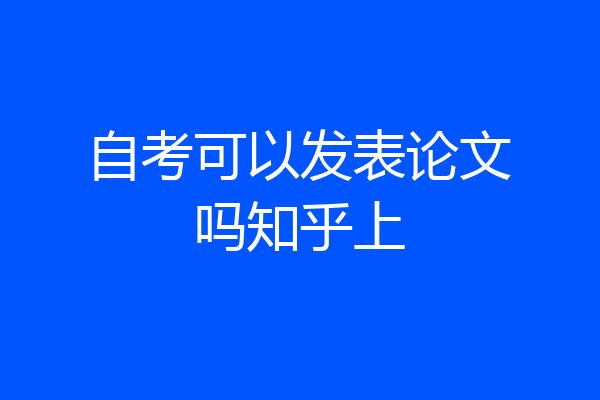 自考可以发表论文吗知乎上