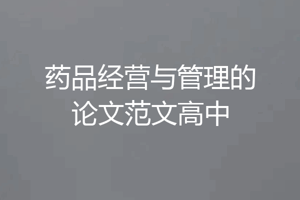 药品经营与管理的论文范文高中