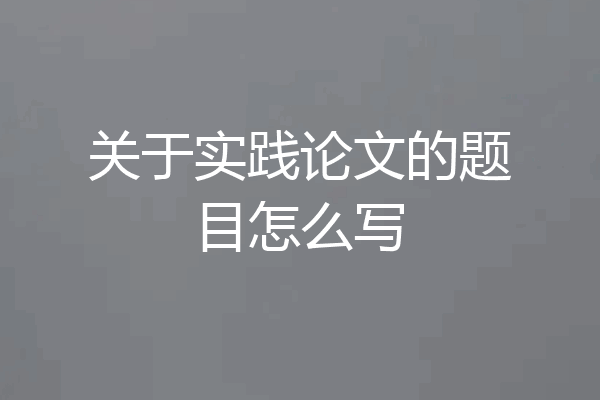 关于实践论文的题目怎么写