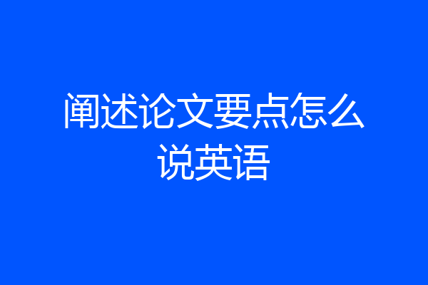 阐述论文要点怎么说英语