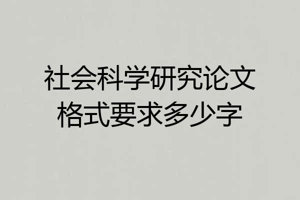 社会科学研究论文格式要求多少字