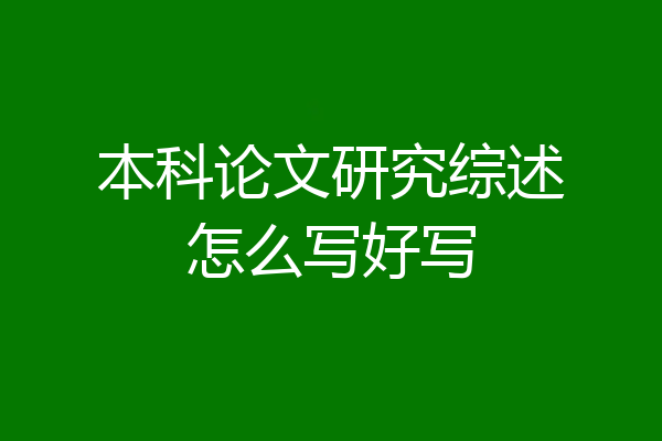 本科论文研究综述怎么写好写