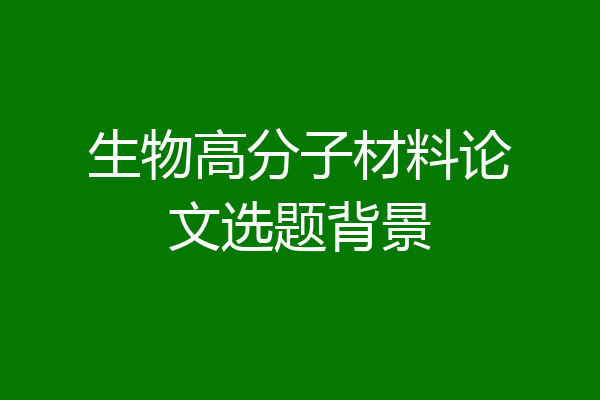 生物高分子材料论文选题背景