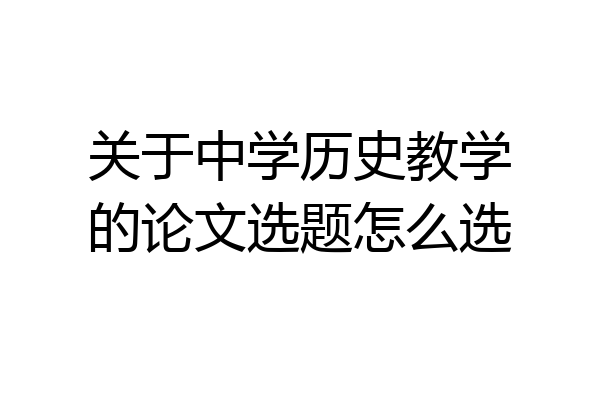 关于中学历史教学的论文选题怎么选