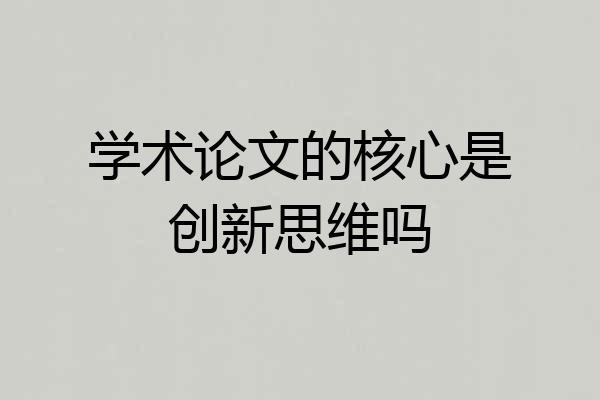 学术论文的核心是创新思维吗