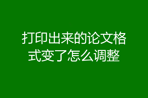 打印出来的论文格式变了怎么调整