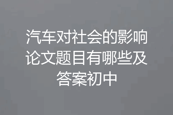 汽车对社会的影响论文题目有哪些及答案初中