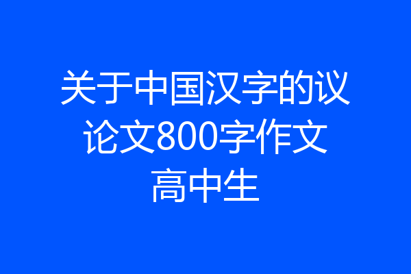 关于中国汉字的议论文800字作文高中生
