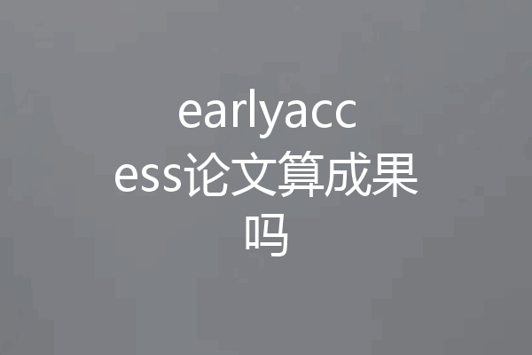earlyaccess论文算成果吗