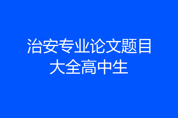 治安专业论文题目大全高中生