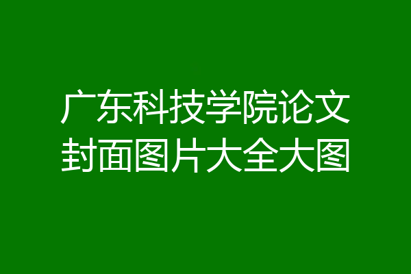 广东科技学院论文封面图片大全大图