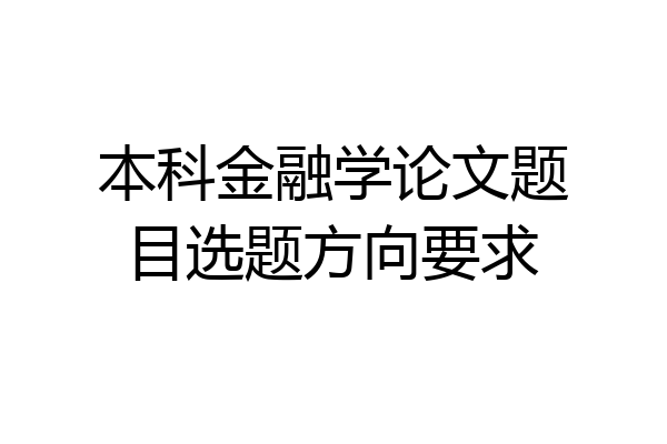 本科金融学论文题目选题方向要求