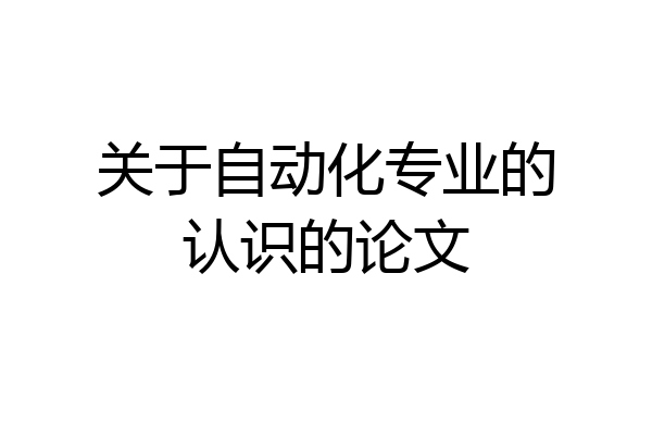 关于自动化专业的认识的论文