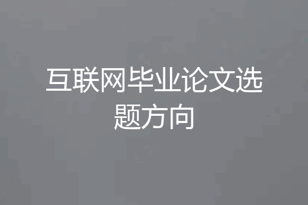 互联网毕业论文选题方向
