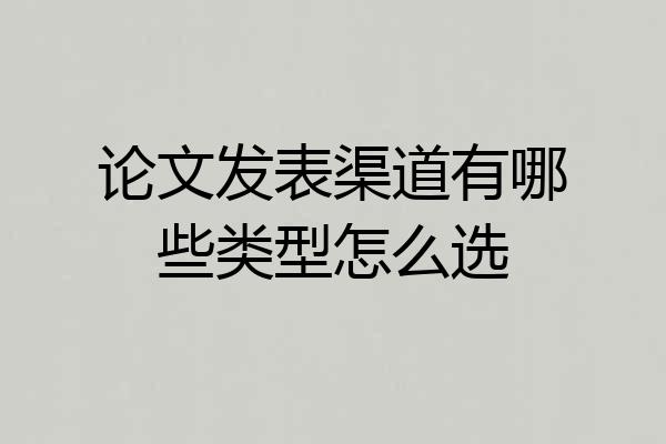 论文发表渠道有哪些类型怎么选