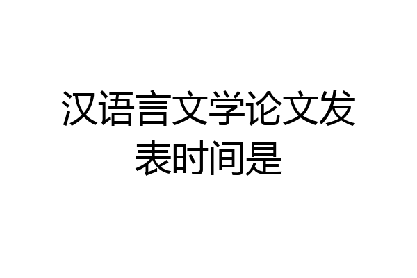 汉语言文学论文发表时间是
