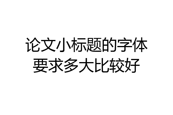 论文小标题的字体要求多大比较好