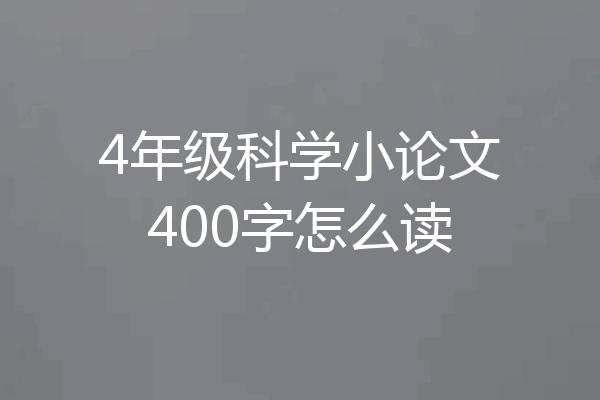 4年级科学小论文400字怎么读