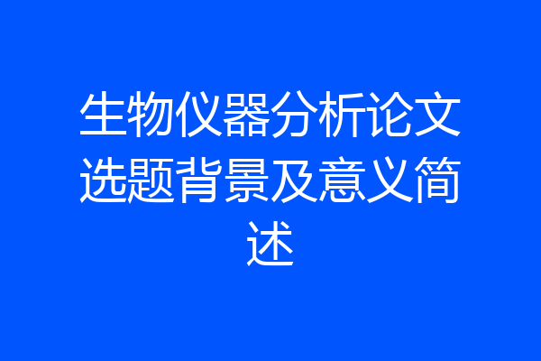 生物仪器分析论文选题背景及意义简述